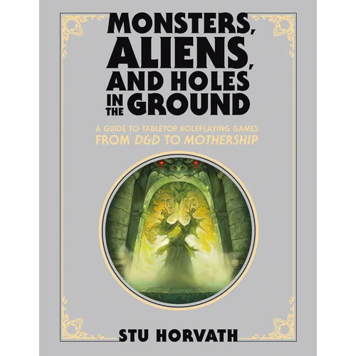 Monsters, Aliens, and Holes in the Ground, Deluxe Edition: A Guide to Tabletop Roleplaying Games from D&d to Mothership