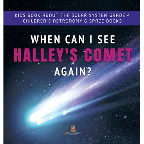 When Can I See Halley's Comet Again? Kids Book About the Solar System Grade 4 Children's Astronomy & Space Books