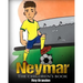 Neymar: The Children's Book. Fun, Inspirational and Motivational Life Story of Neymar Jr. - One of The Best Soccer Players in History.