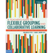 A Teacher's Guide to Flexible Grouping and Collaborative Learning: Form, Manage, Assess, and Differentiate in Groups