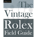 The Vintage Rolex Field Guide: A survival manual for the adventure that is vintage Rolex