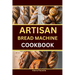 Artisan Bread Machine Cookbook