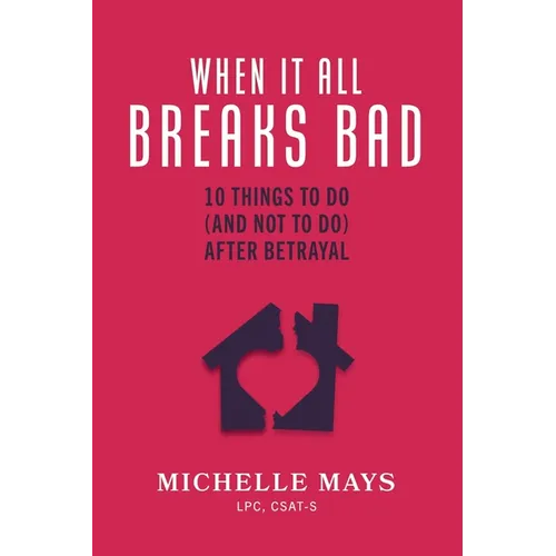When It All Breaks Bad: 10 Things To Do (And Not Do) After Betrayal