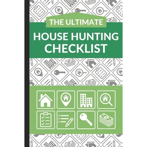 The Ultimate House Hunting Checklist: First Time Home Buyers Guide for Home Purchase, Property Inspection Checklist, House Flipping Book, Real Estate