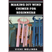 Making DIY Wind Chimes for Beginners: Step-By-Step Projects, Essential Techniques, And Creative Ideas For Beautiful Garden Ornaments