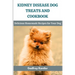 Kidney Disease Dog Treats and Cookbook: Delicious Homemade Recipes for Your Dog