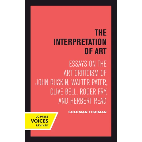 Interpretation of Art: Essays on the Art Criticism of John Ruskin, Walter Pater, Clive Bell, Roger Fry, and Herbert Read