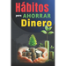 Hábitos Para Ahorrar Dinero: Libro de Superación Personal en Español para Administrar las Finanzas
