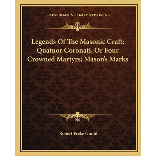 Legends Of The Masonic Craft; Quatuor Coronati, Or Four Crowned Martyrs; Mason's Marks