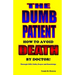 The Dumb Patient: How to Avoid Death by Doctor