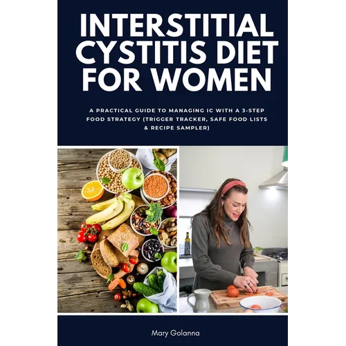 Interstitial Cystitis Diet for Women: A Practical Guide to Managing IC with a 3-Step Food Strategy (Trigger Tracker, Safe Food Lists & Recipe Sampler)