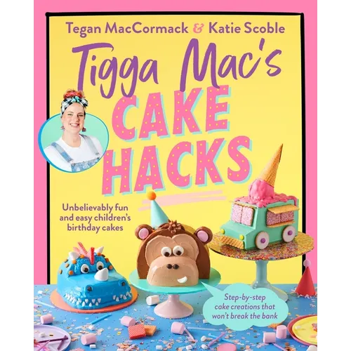 Tigga Mac's Cake Hacks: Unbelievably Fun and Easy Children's Birthday Cakes