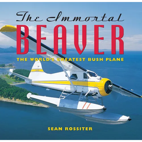 The Immortal Beaver: The World's Greatest Bush Plane