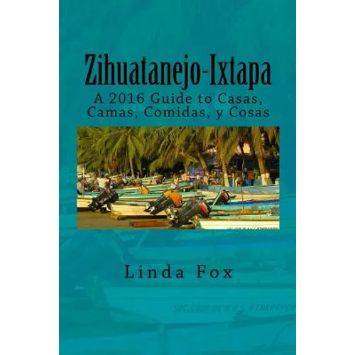 Zihuatanejo-Ixtapa, A Guide to Casas, Camas, Comidas y Cosas