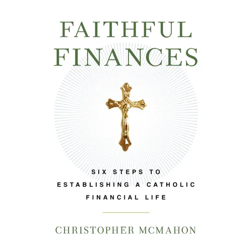Faithful Finances: Six Steps to Establishing a Catholic Financial Life