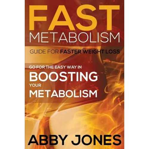 Fast Metabolism Guide for Faster Weight Loss: Go for the Easy Way in Boosting Your Metabolism