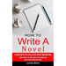 How to Write a Novel: A Guide With Tips Collected on My Own Writing (How to Write Fiction & Non Fiction Books and Build Your Author Platform