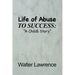 Life of Abuse to Success: A Child's Story