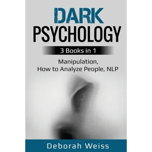 Dark Psychology: 3 Books in 1 - Manipulation, How to Analyze People, NLP