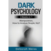 Dark Psychology: 3 Books in 1 - Manipulation, How to Analyze People, NLP