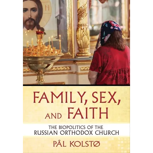 Family, Sex, and Faith: The Biopolitics of the Russian Orthodox Church