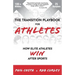 The Transition Playbook for ATHLETES: How Elite Athletes WIN After Sports