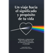 Un viaje hacia el significado y propósito de tu vida