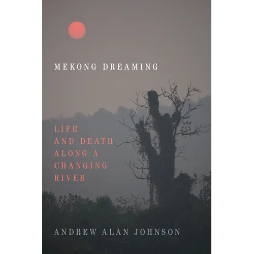 Mekong Dreaming: Life and Death Along a Changing River