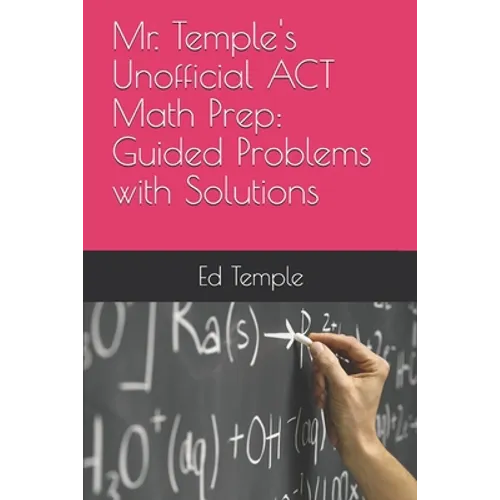 Mr. Temple's Unofficial ACT Math Prep: Guided Problems with Solutions
