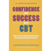 Confidence and Success with CBT: Small Steps to Achieve Your Big Goals with Cognitive Behaviour Therapy