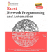 Rust for Network Programming and Automation, Second Edition: Work around designing networks, TCP/IP protocol, packet analysis and performance monitori