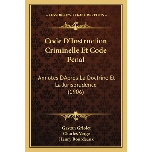 Code D'Instruction Criminelle Et Code Penal: Annotes D'Apres La Doctrine Et La Jurisprudence (1906)