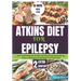Atkins Diet for Epilepsy: 100+ Transformative Recipes and Nutritional Strategies for Seizure Management and Improved Well-being