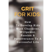 Grit for Kids: How To Develop Kids With Character, Willpower, Passion & Perseverance To A Successful Life