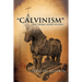 "CALVINISM" The Trojan Horse Within