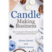 Candle Making Business: How to Launch a Thriving Six-Figure Candle Business from Home