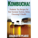 Kombucha! Probiotic Tea Recipes for Your Immune System, Detox, Cleaning & Health