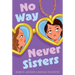 No Way Never Sisters