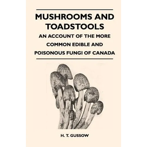 Mushrooms And Toadstools - An Account Of The More Common Edible And Poisonous Fungi Of Canada