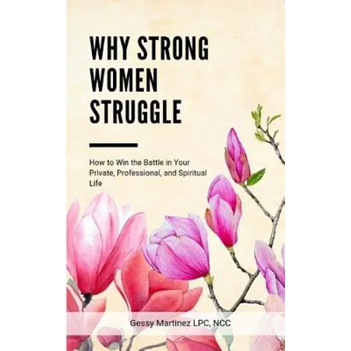 Why Strong Women Struggle: How to Win the Battle in Your Private, Professional, and Spiritual Life