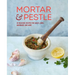 Mortar & Pestle: 65 Delicious Recipes for Sauces, Rubs, Marinades and More