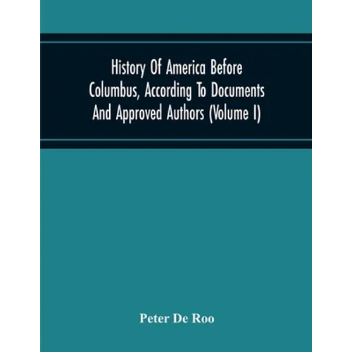 History Of America Before Columbus, According To Documents And Approved Authors (Volume I)