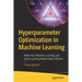 Hyperparameter Optimization in Machine Learning: Make Your Machine Learning and Deep Learning Models More Efficient