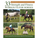 33 Strength and Fitness Workouts for Horses: Practical Conditioning Plans Using Groundwork, Ridden Work, Poles, Hills, and Terrain