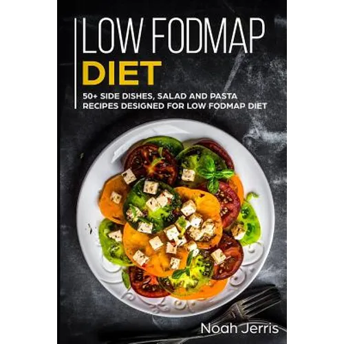 Low-Fodmap Diet: 50+ Side Dishes, Salad and Pasta Recipes Designed for Low-Fodmap Diet
