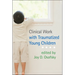 Clinical Work with Traumatized Young Children