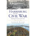 Harrisburg and the Civil War: Defending the Keystone of the Union