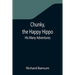 Chunky, the Happy Hippo; His Many Adventures