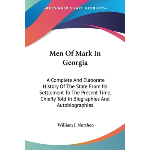 Men Of Mark In Georgia: A Complete And Elaborate History Of The State From Its Settlement To The Present Time, Chiefly Told In Biographies And Autobio