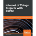 Internet of Things Projects with ESP32: Build exciting and powerful IoT projects using the all-new Espressif ESP32
